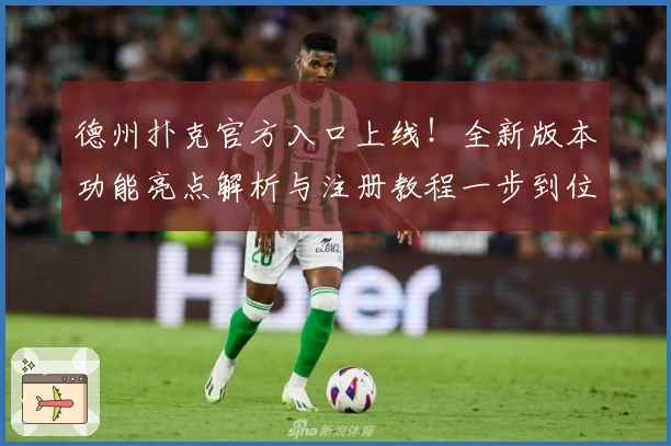 德州扑克官方入口上线！全新版本功能亮点解析与注册教程一步到位