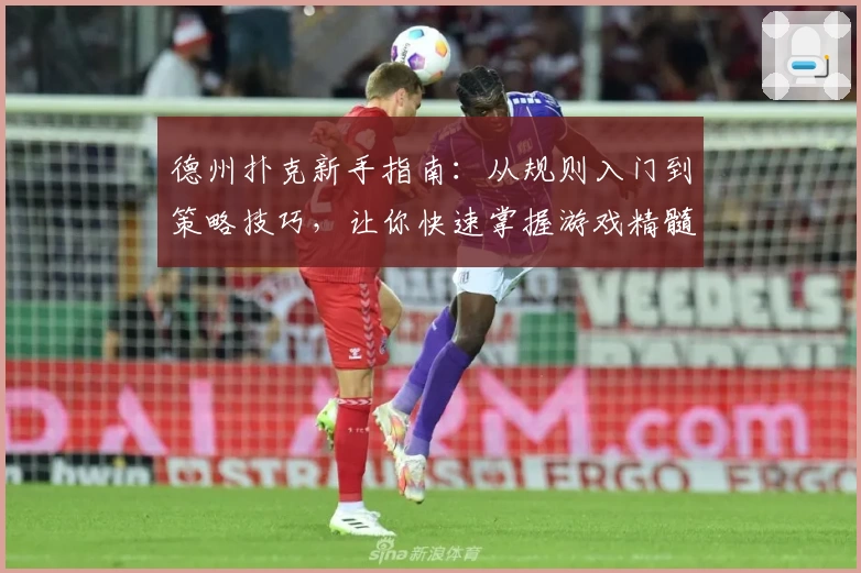 德州扑克新手指南：从规则入门到策略技巧，让你快速掌握游戏精髓