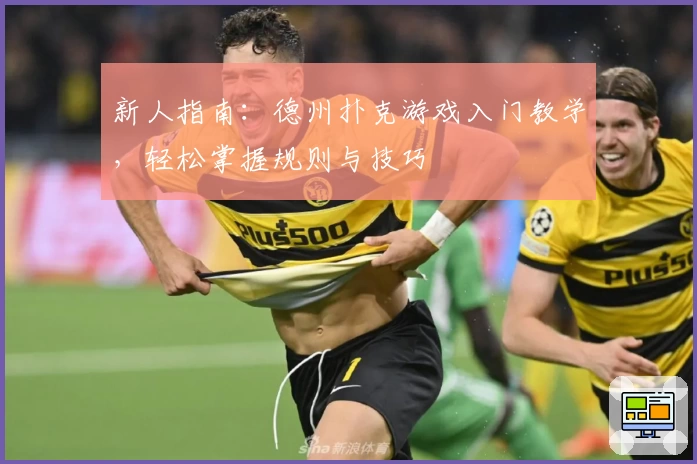 新人指南：德州扑克游戏入门教学，轻松掌握规则与技巧