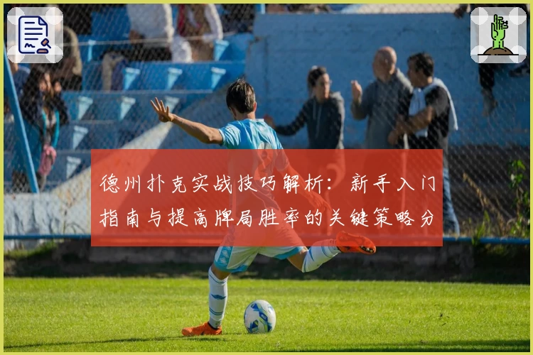 德州扑克实战技巧解析：新手入门指南与提高牌局胜率的关键策略分享