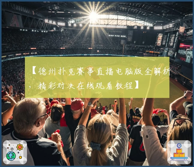 【德州扑克赛事直播电脑版全解析，精彩对决在线观看教程】