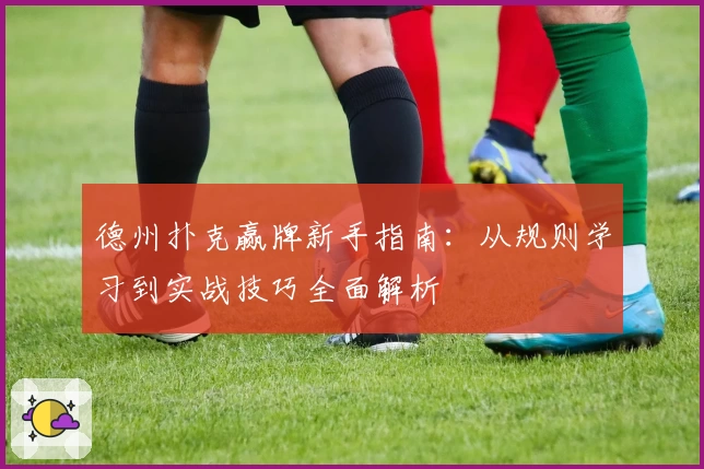 德州扑克赢牌新手指南：从规则学习到实战技巧全面解析