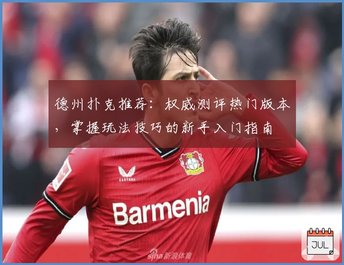 德州扑克推荐：权威测评热门版本，掌握玩法技巧的新手入门指南