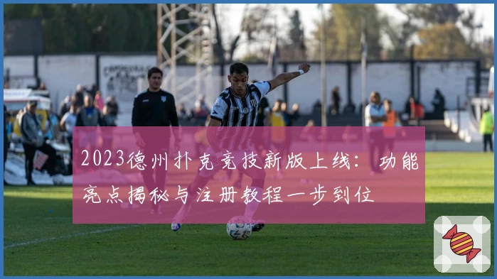 2023德州扑克竞技新版上线：功能亮点揭秘与注册教程一步到位