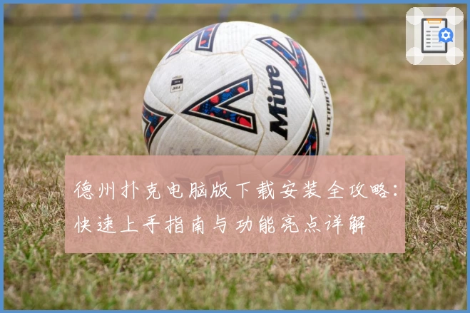 德州扑克电脑版下载安装全攻略：快速上手指南与功能亮点详解