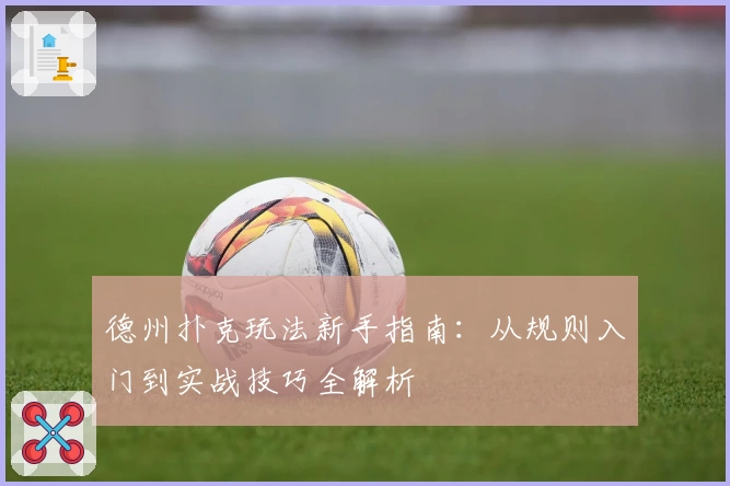 德州扑克玩法新手指南：从规则入门到实战技巧全解析
